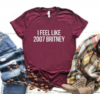 Aš jaučiu, kaip 2007 Britney Raidžių Spausdinti Moterų marškinėliai Medvilnės Atsitiktinis Juokingi Marškinėliai Lady 6 Spalvų Viršų Tee Hipster Z-251